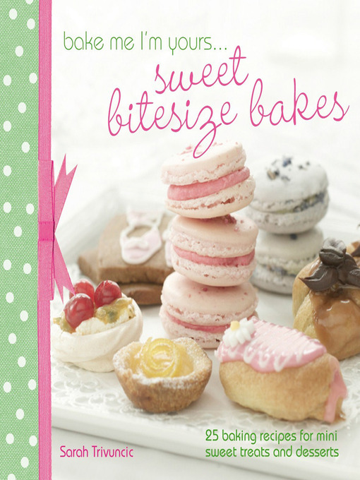 Title details for Bake Me I'm Yours . . . Sweet Bitesize Bakes by Sarah Trivuncic - Available